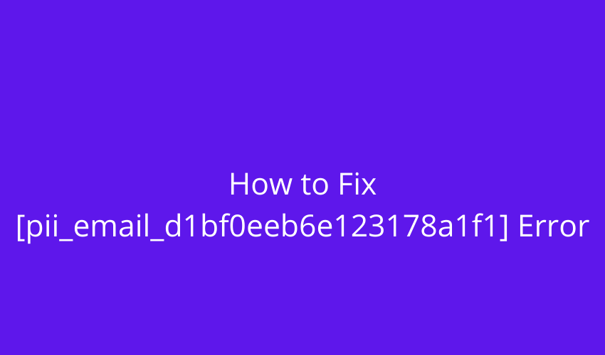 Fix [pii_email_d1bf0eeb6e123178a1f1] Error Code Easily